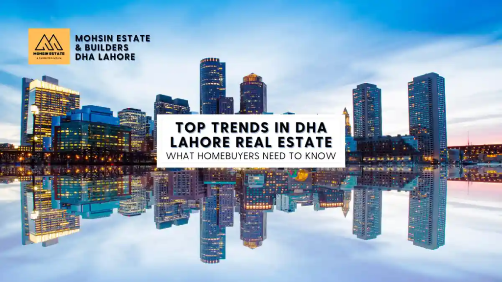Top Trends in DHA Lahore Real Estate What Homebuyers Need to Know